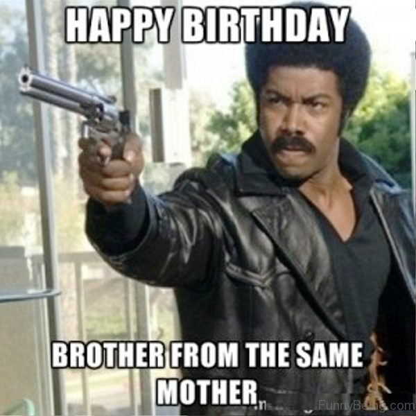 Funny Birthday Memes For Brother
 48 Amazing Birthday Memes