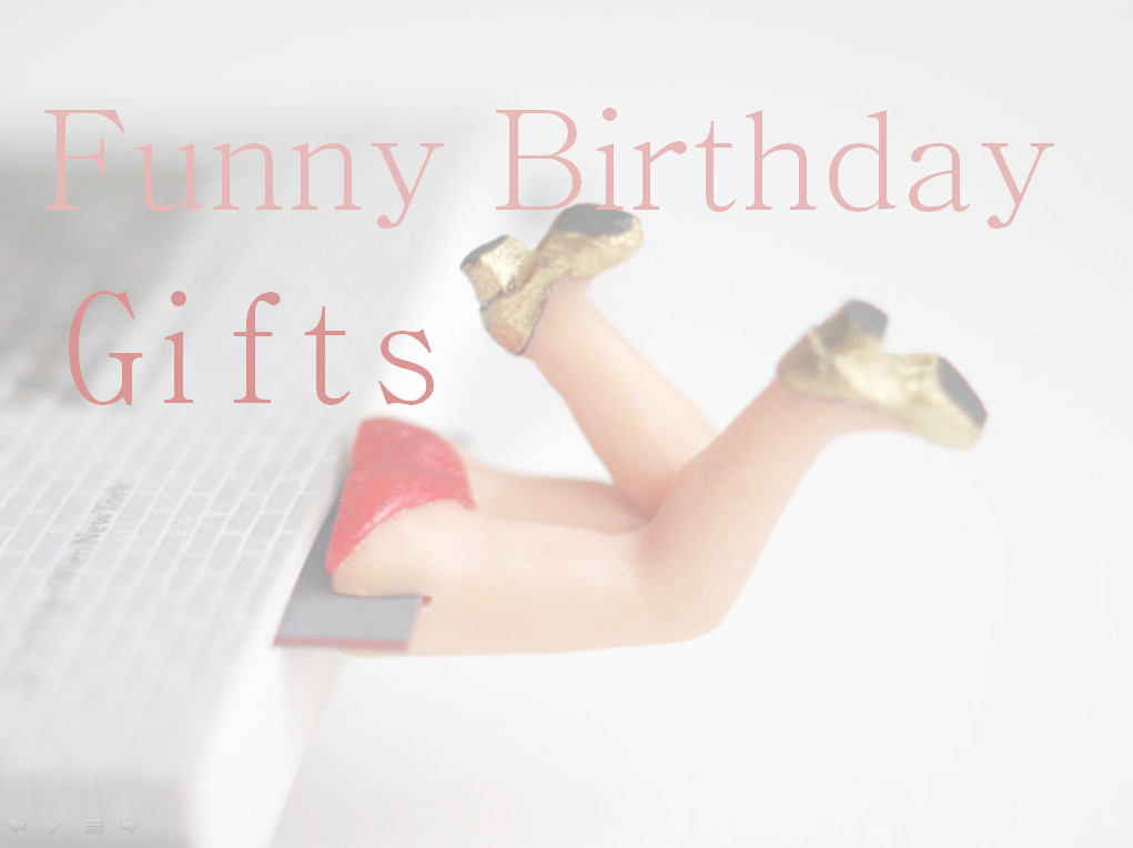 Funny Birthday Present Ideas
 21 Funny Birthday Gifts For Anyone
