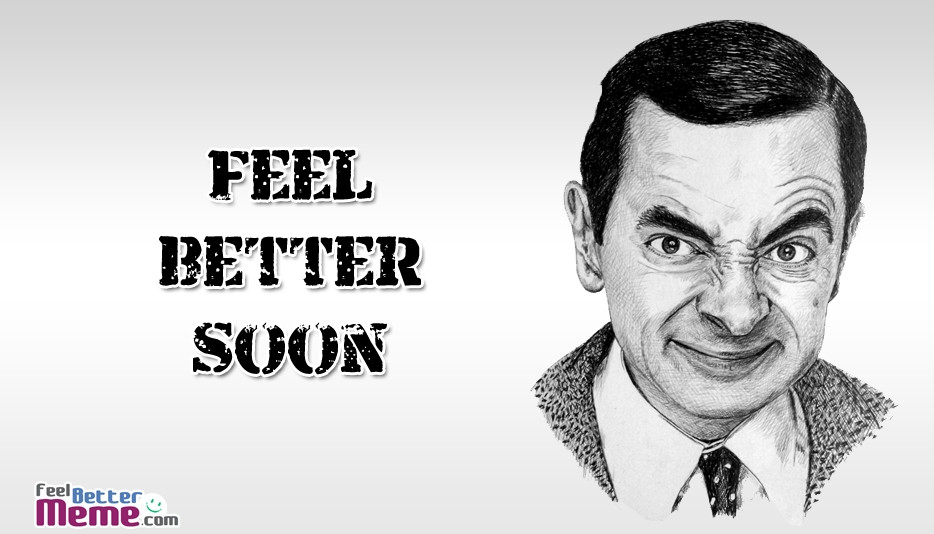 Funny Feel Better Quotes
 Mr Bean Feel Better Memes