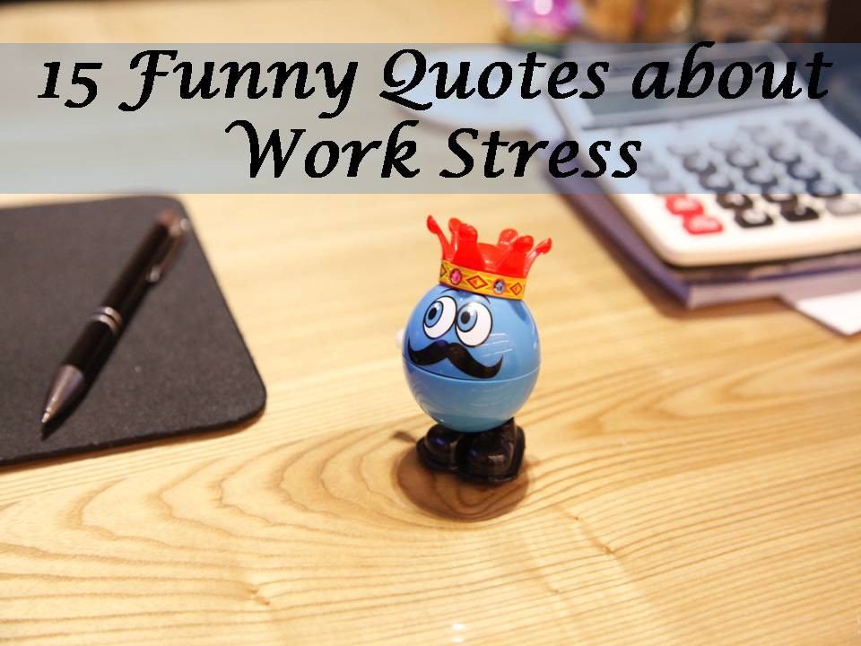 Funny Quotes Work
 15 Funny Quotes about Work Stress