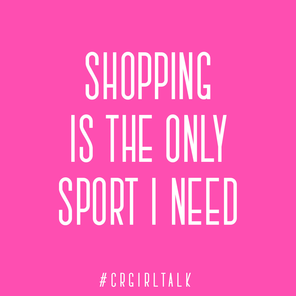 Funny Retail Quotes
 Shopping is the only sport I need CRGirlTalk