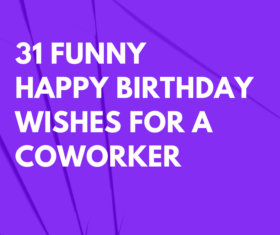 Funny Short Birthday Wishes
 31 Funny Happy Birthday Wishes for a Coworker that are