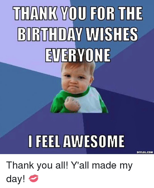 Funny Thank You Birthday Wishes   THANK YOU FOR THE BIRTHDAY WISHES EVERYONE I FEEL AWESOME