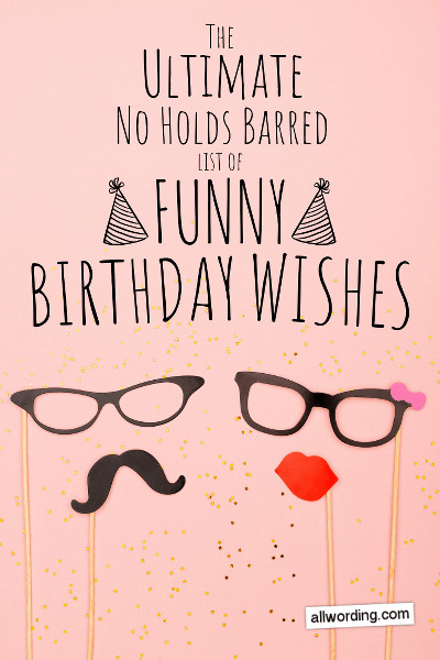 Funny Ways To Wish Happy Birthday
 The Ultimate No Holds Barred List of Funny Birthday