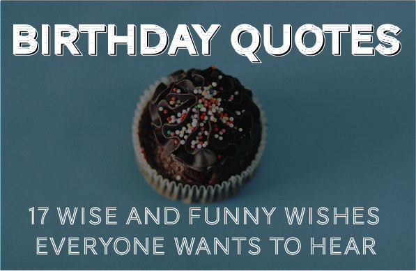 Funny Ways To Wish Happy Birthday
 Birthday Quotes 30 Wise and Funny Ways To Say Happy Birthday