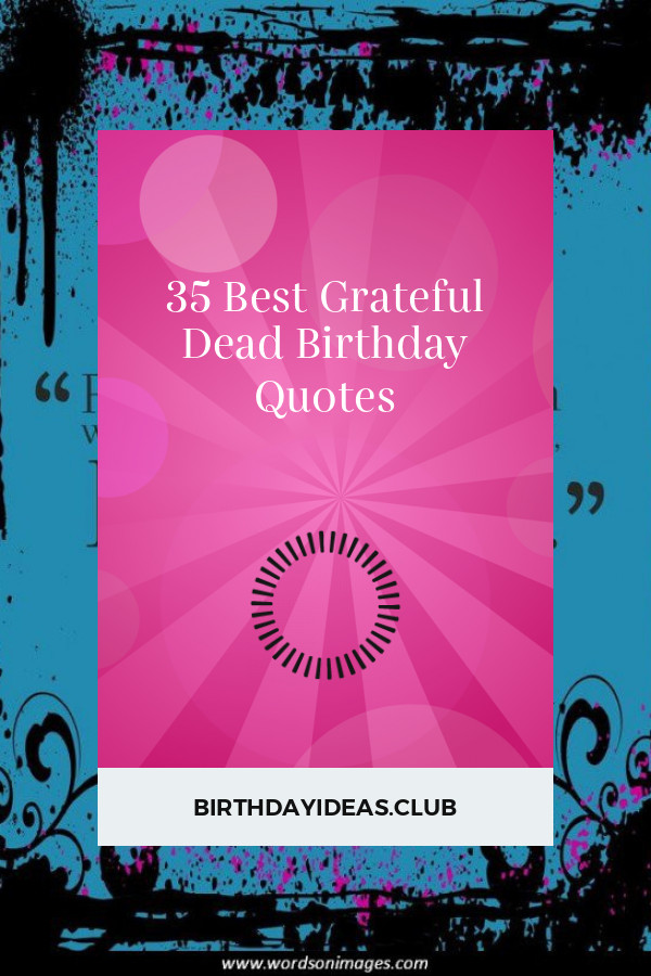 Grateful Dead Birthday Quotes
 35 Best Grateful Dead Birthday Quotes With images