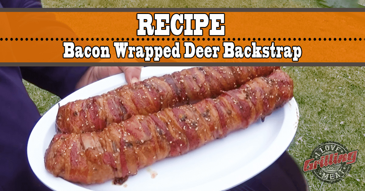 Grilled Venison Tenderloin Recipes
 Bacon Wrapped Deer Backstrap Recipe