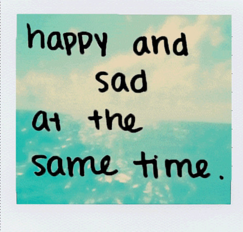 Happy And Sad At The Same Time Quotes
 Happy And Sad At The Same Time s and