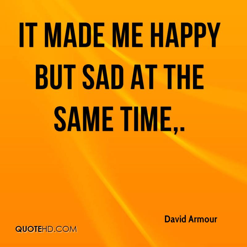 Happy And Sad At The Same Time Quotes
 David Armour Quotes