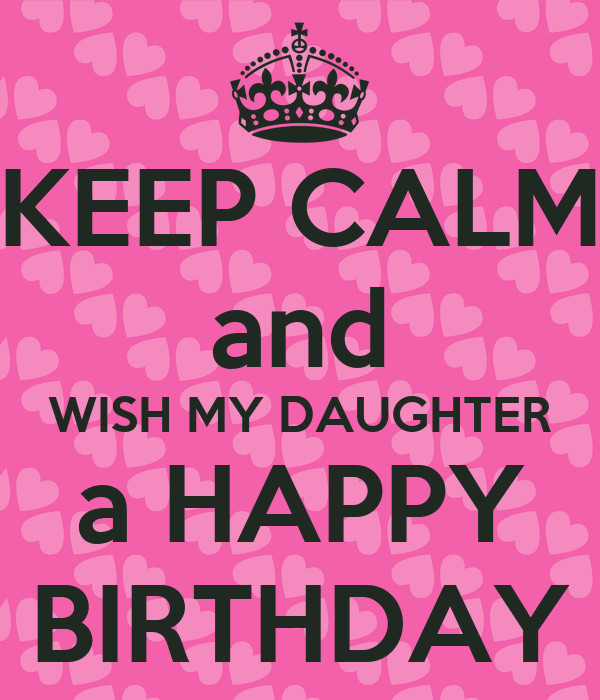 Happy Birthday Wishes My Daughter
 KEEP CALM and WISH MY DAUGHTER a HAPPY BIRTHDAY Poster
