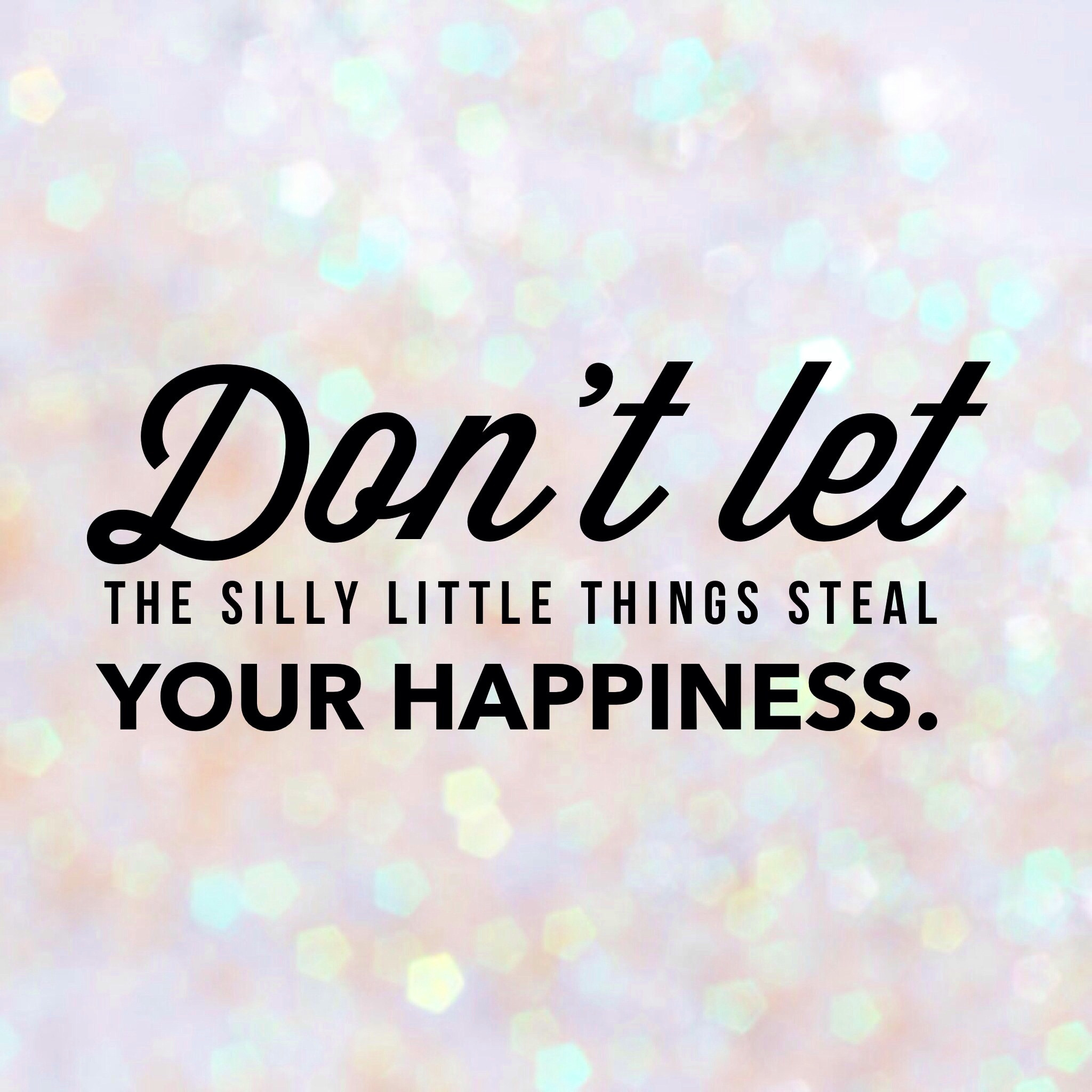 Happy Positive Quote
 8 Ways to Stop the Silly Things from Stealing Your Happiness