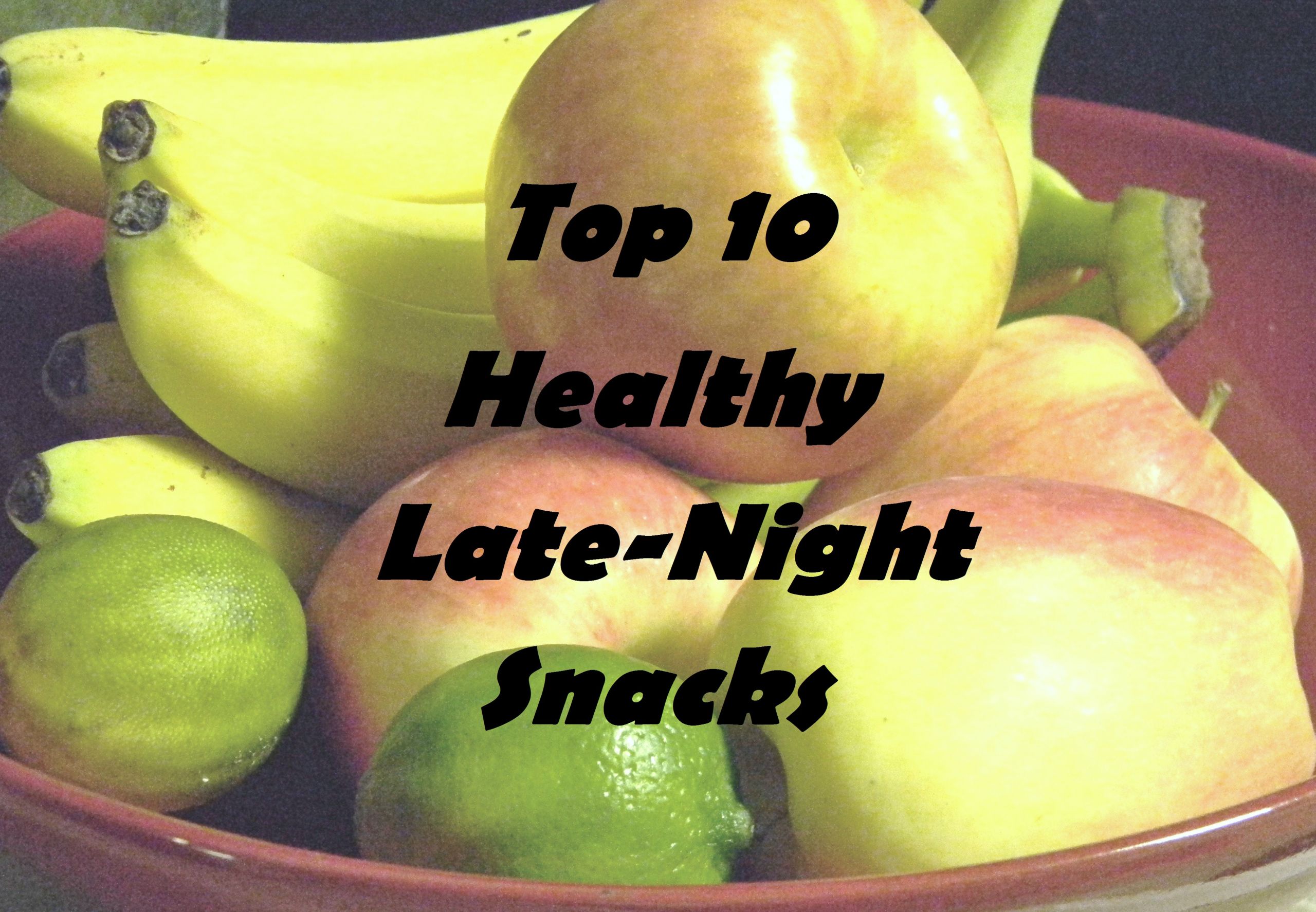 Healthy Late Snacks
 Top 10 Healthy Late Night Snacks