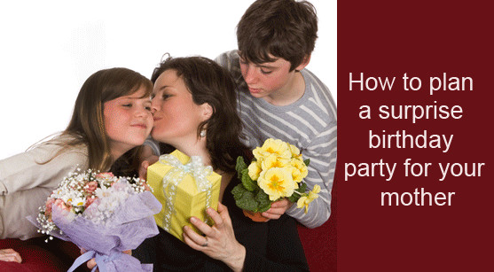 How To Plan A Surprise Birthday Party
 How to plan a surprise birthday party for your mother