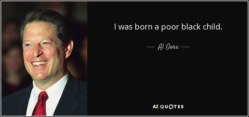 I Was Born A Poor Black Child Full Quote
 Al Gore quote I was born a poor black child