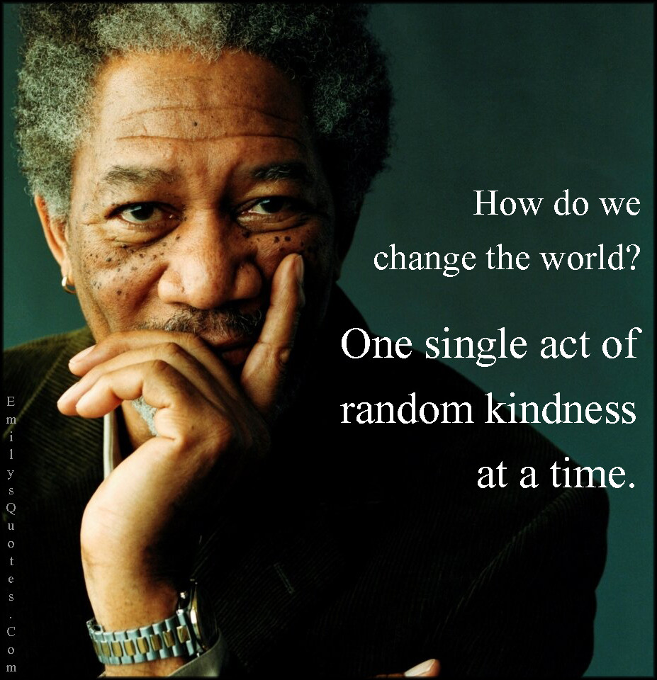 Inspirational Movie Quotes
 How do we change the world e single act of random