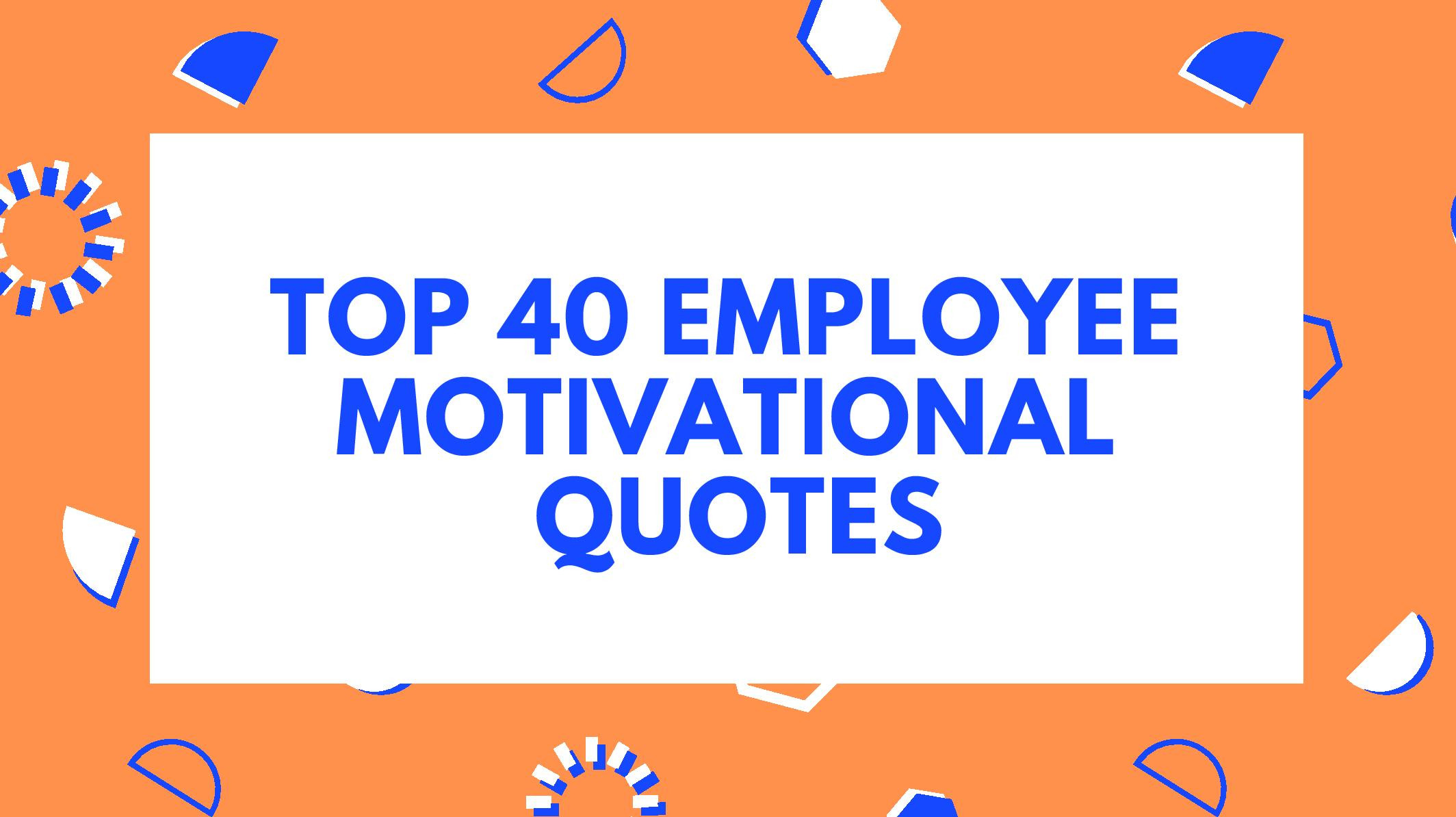 Inspirational Quotes For Employees
 Top 40 Employee Motivational Quotes To Inspire Your Workforce