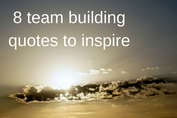 Inspirational Team Building Quotes
 8 inspiring team building quotes