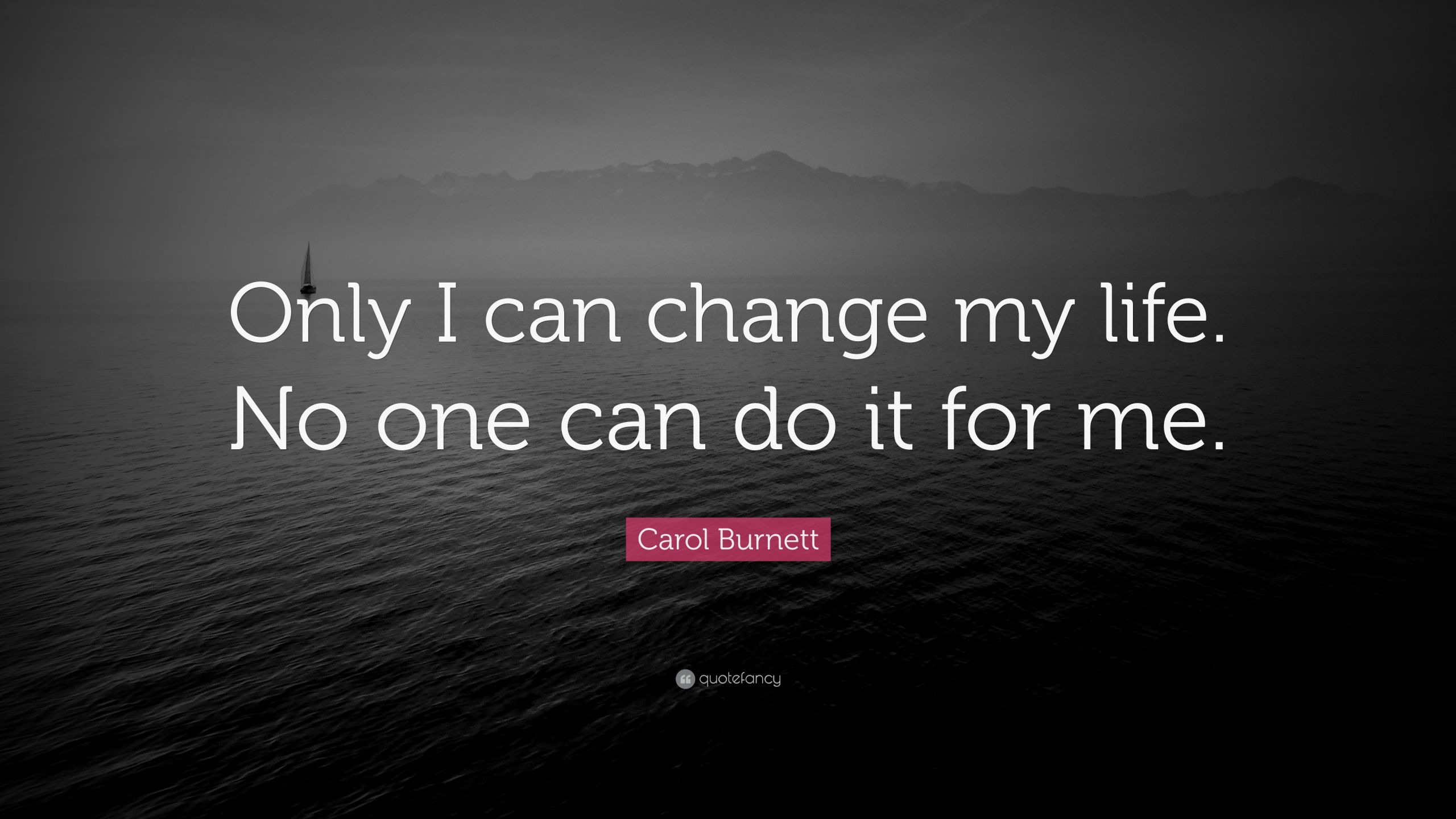 It'S My Life Quotes
 Carol Burnett Quote “ ly I can change my life No one