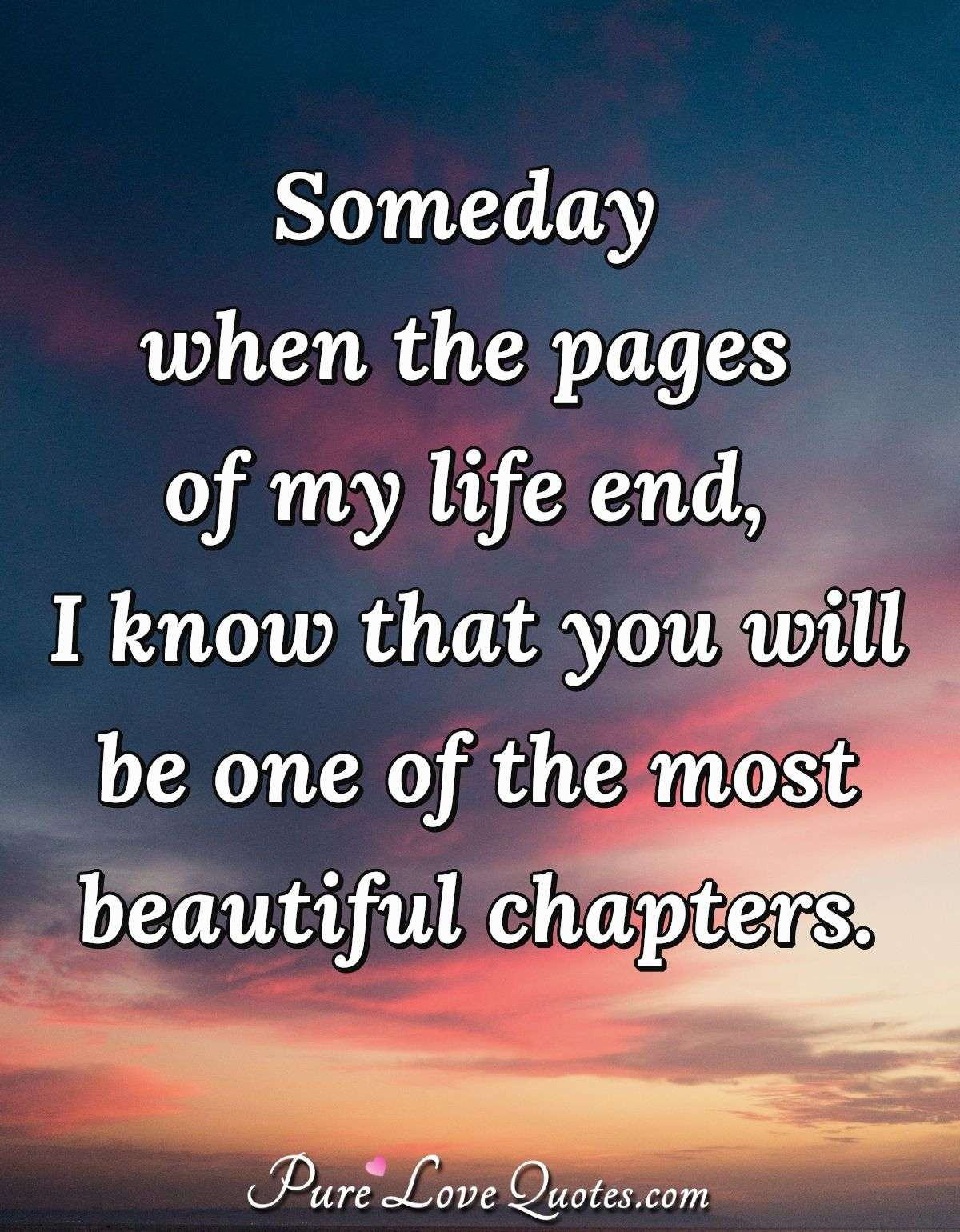 It'S My Life Quotes
 Someday when the pages of my life end I know that you