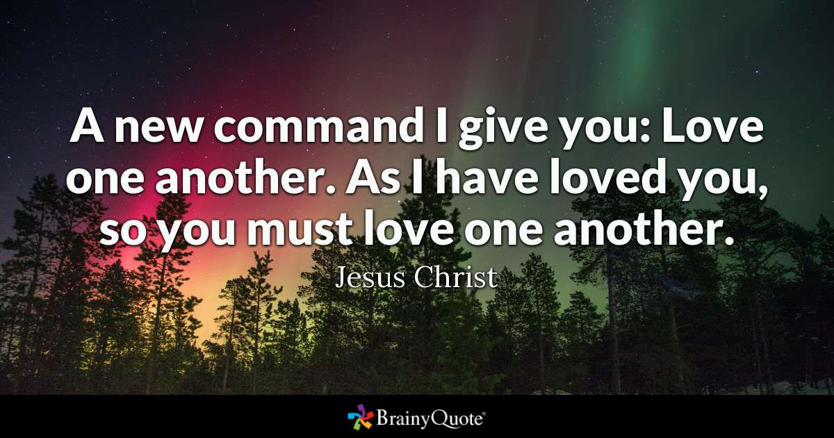 Jesus Quotes On Love
 A new mand I give you Love one another As I have