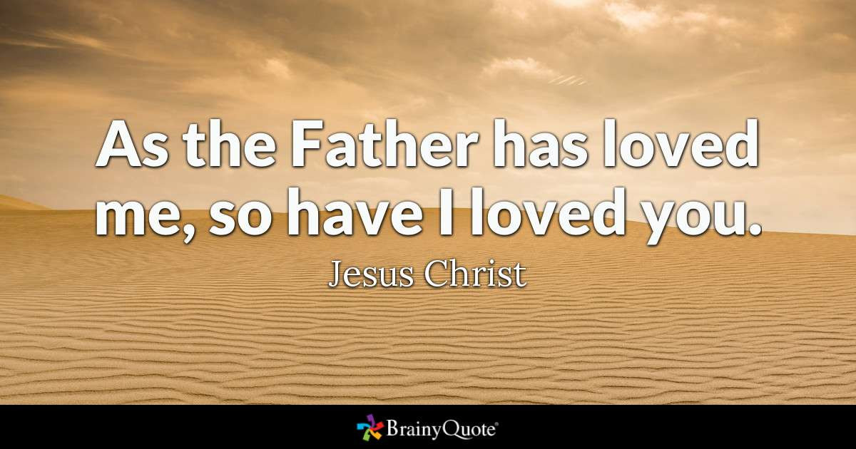 Jesus Quotes On Love
 As the Father has loved me so have I loved you Jesus