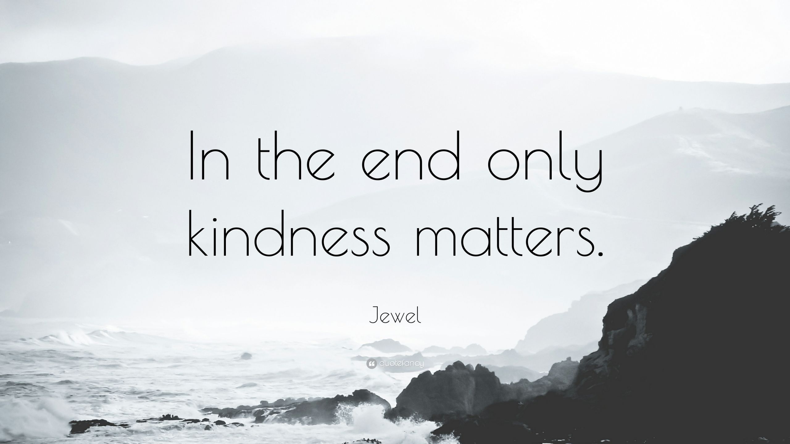Kindness Matters Quotes
 Jewel Quote “In the end only kindness matters ” 12
