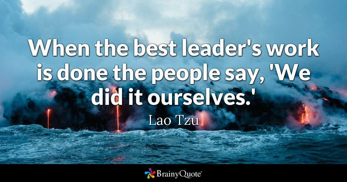Lao Tzu Quotes Leadership
 Lao Tzu When the best leader s work is done the people