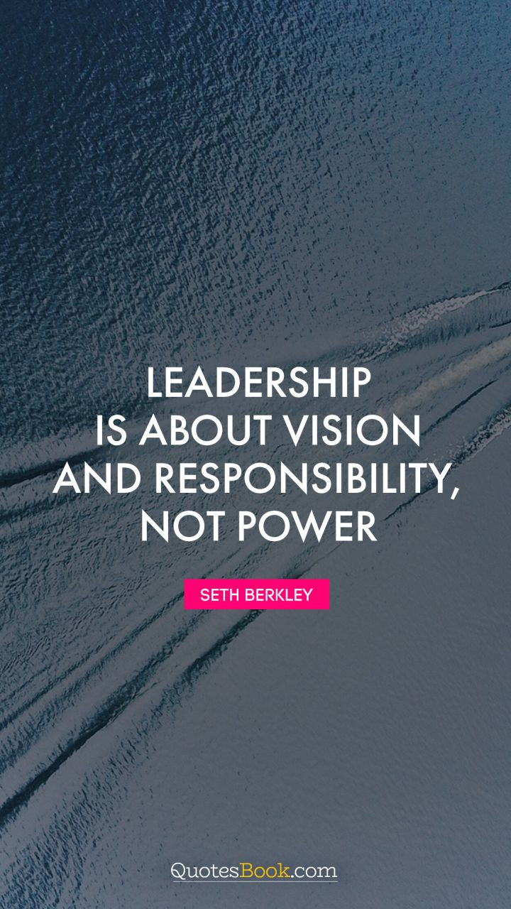 Leadership Vision Quotes
 Leadership is about vision and responsibility not power