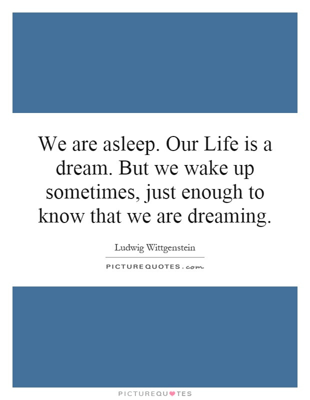 Life Is A Dream Quotes
 We are asleep Our Life is a dream But we wake up