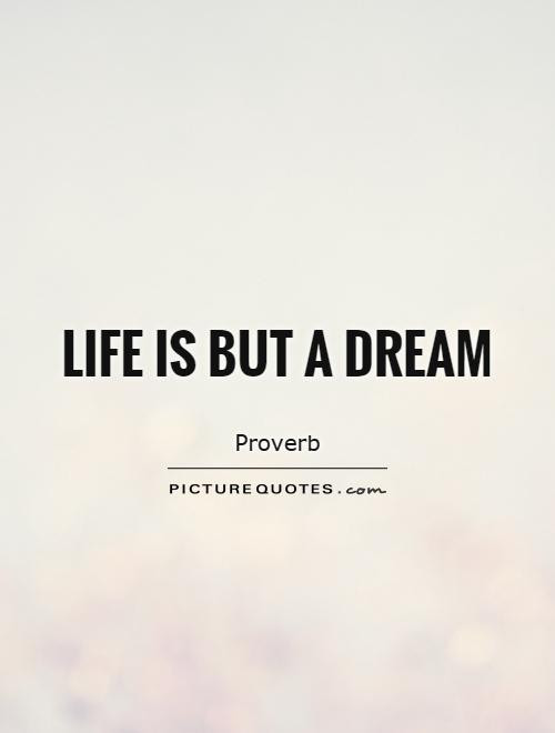 Life Is A Dream Quotes
 Life is but a dream