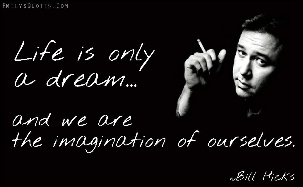Life Is A Dream Quotes
 Life is only a dream and we are the imagination of