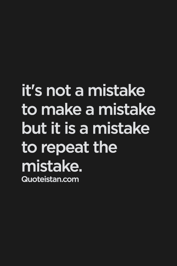 Love Mistake Quotes
 it s not a mistake to make a mistake but it is a mistake