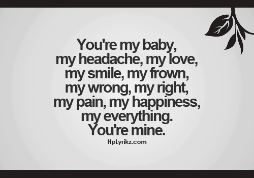Love My Baby Quotes
 Your re my baby my headache my love my smile my frown