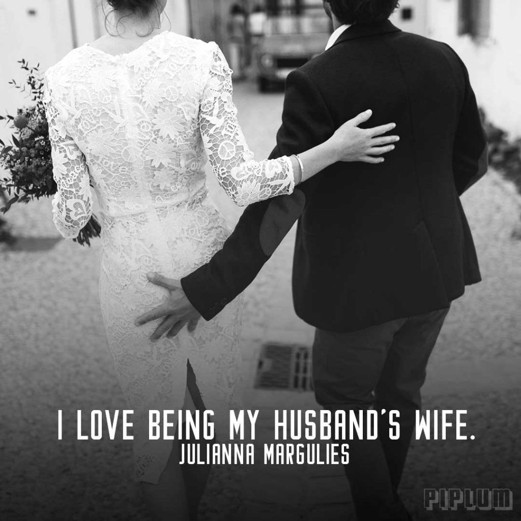 Love Wife Quotes
 I love being my husband’s wife Julianna Margulies Love