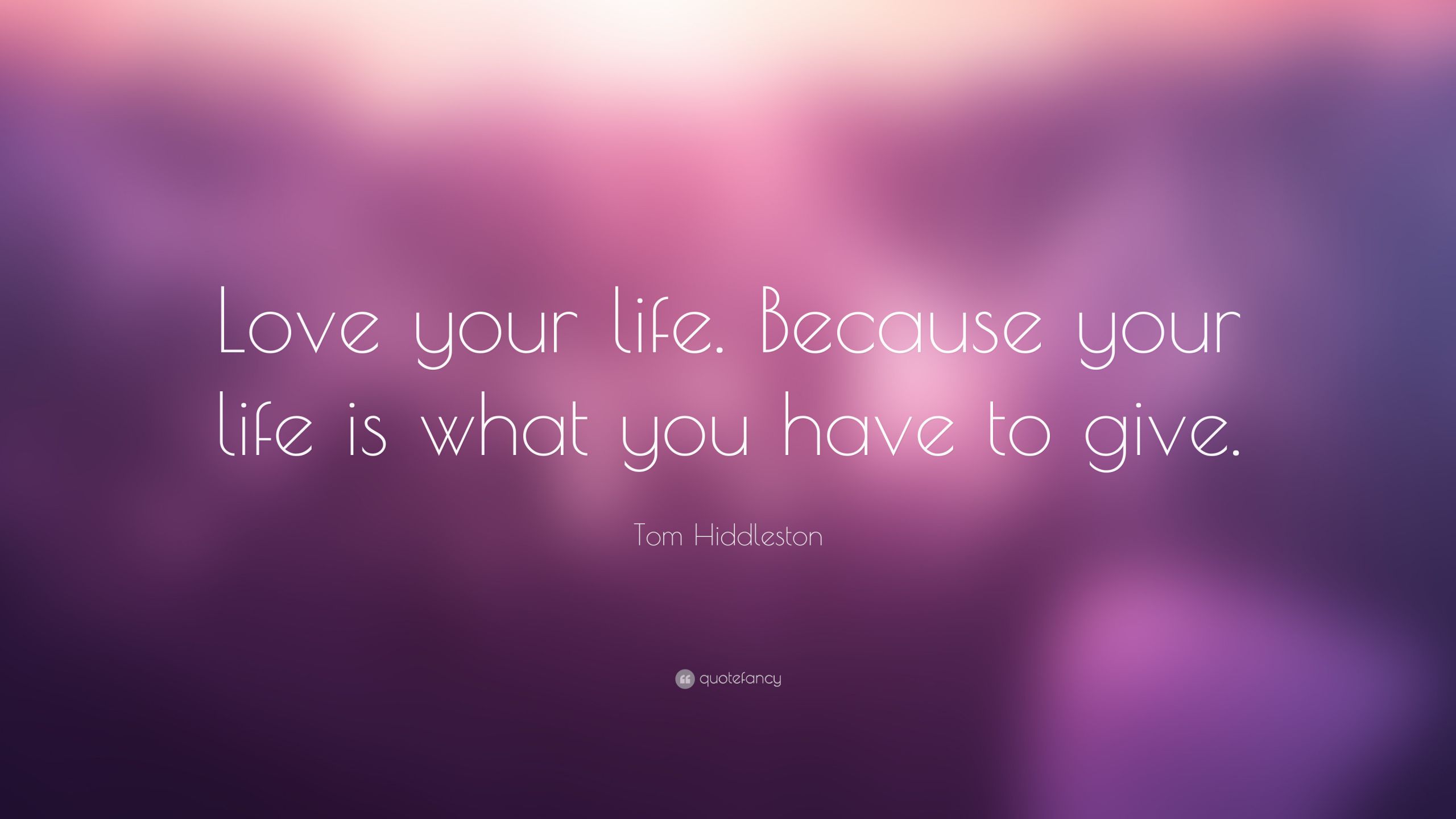 Love Your Life Quotes
 Tom Hiddleston Quote “Love your life Because your life