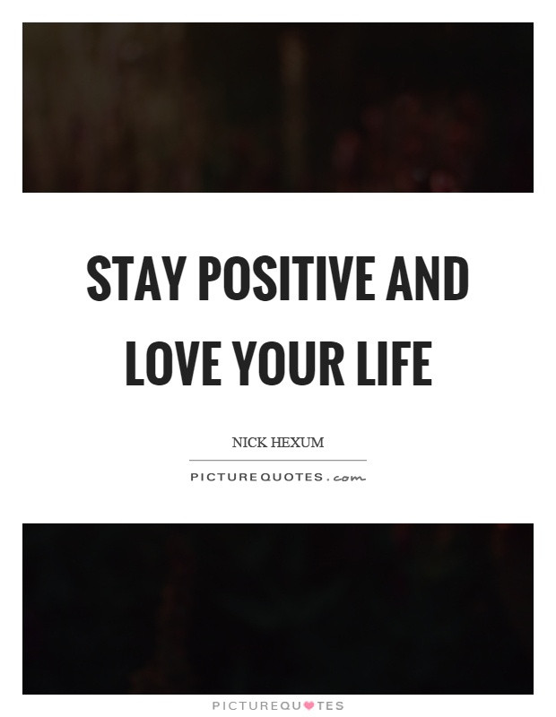 Love Your Life Quotes
 Stay positive and love your life