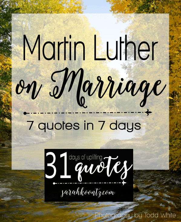 Martin Luther Marriage Quote
 Martin Luther on Marriage 7 quotes in 7 days Sarah Koontz