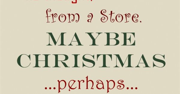 Maybe Christmas Doesn'T Come From A Store Quote
 Grinch quote "Maybe Christmas he thought doesn t e