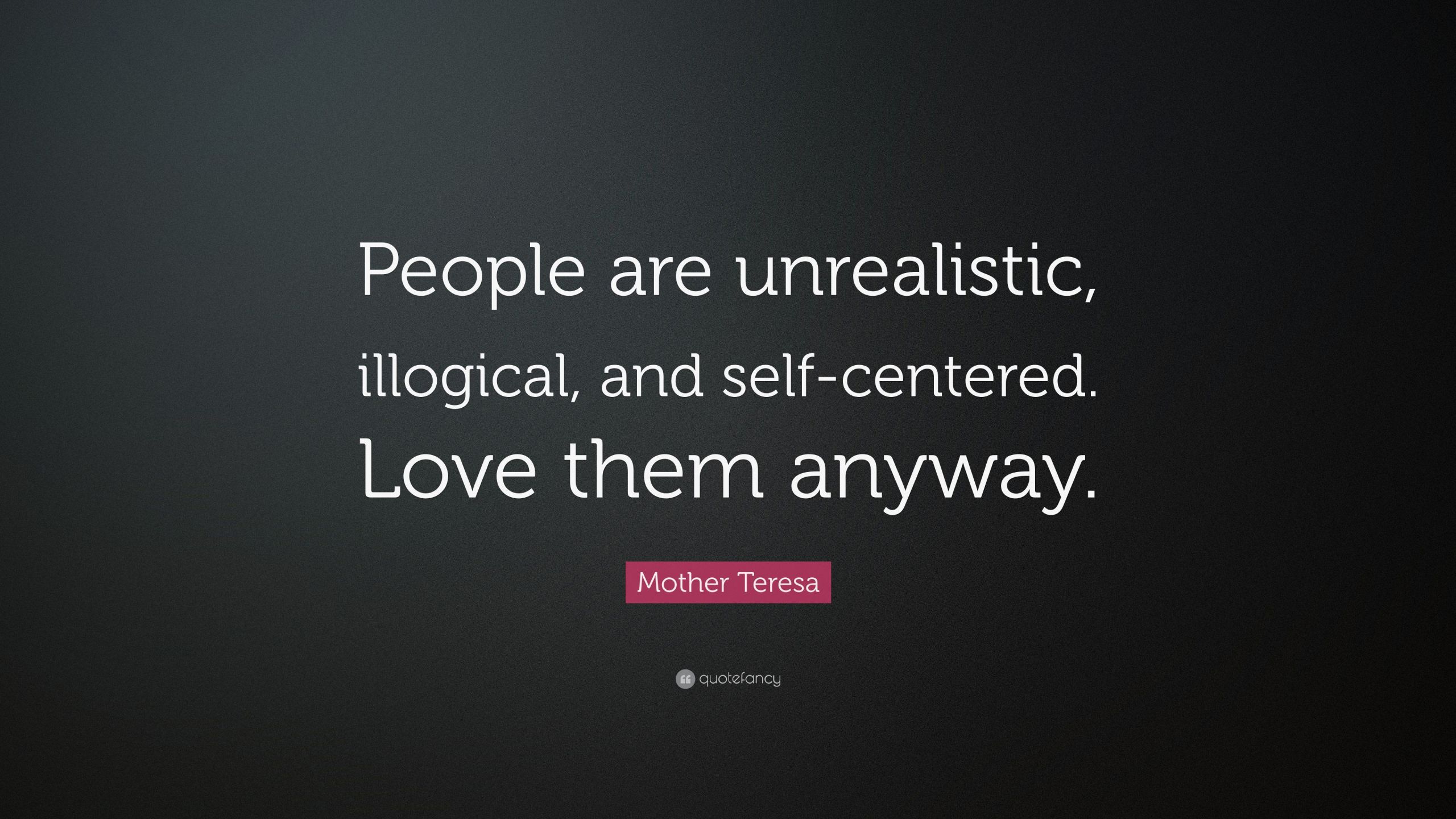 Mother Teresa Quote Anyway
 Mother Teresa Quote “People are unrealistic illogical