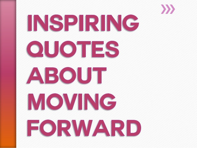 Motivational Quotes About Moving On
 Inspiring Quotes About Moving Forward