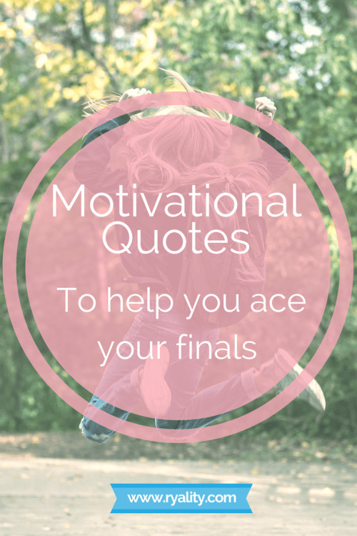 Motivational Quotes For Finals
 Motivational quotes to help you ace your finals Ryality