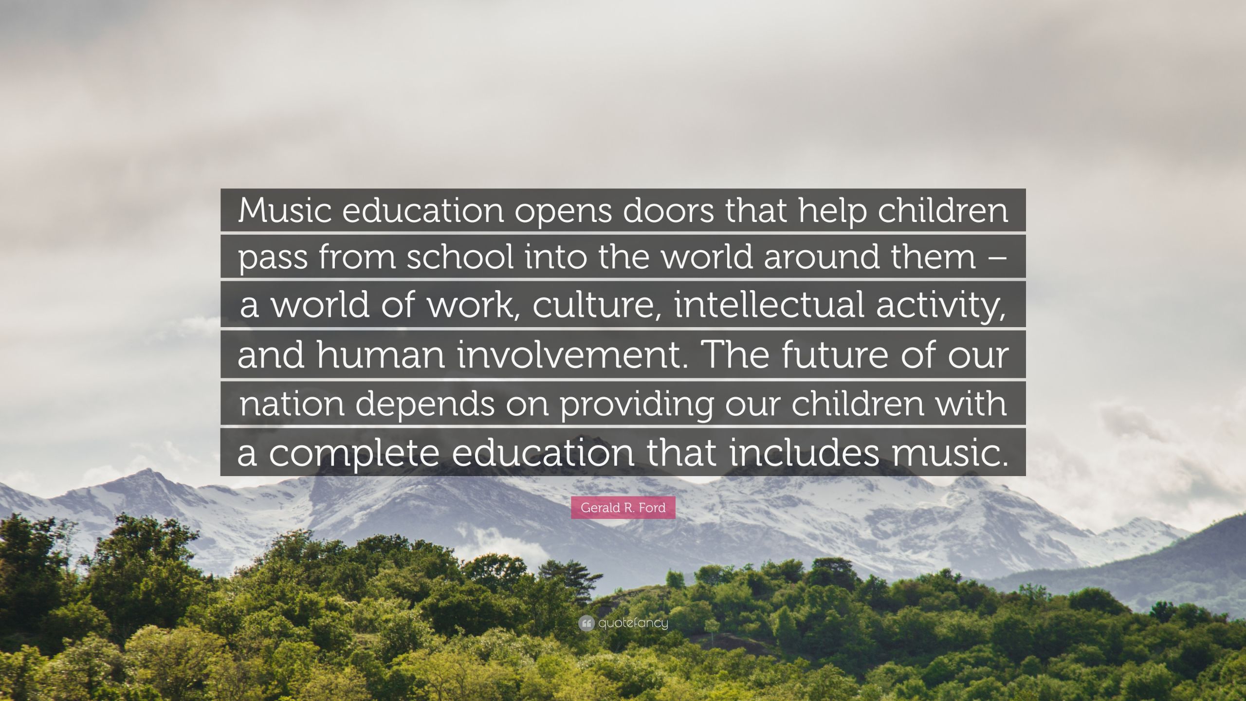 Music Education Quotes
 Gerald R Ford Quote “Music education opens doors that