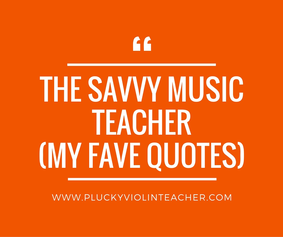 Music Education Quotes
 My Favorite Quotes from The Savvy Music Teacher by David