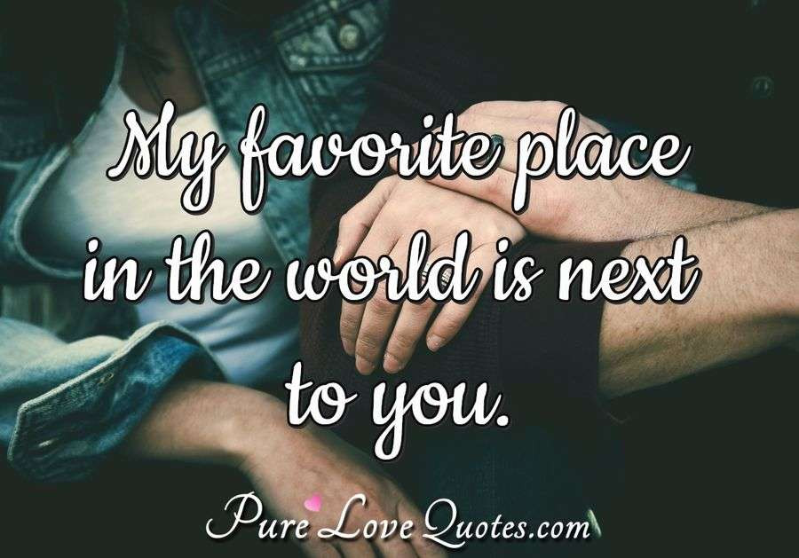 My Next Relationship Quotes
 My favorite place in the world is next to you