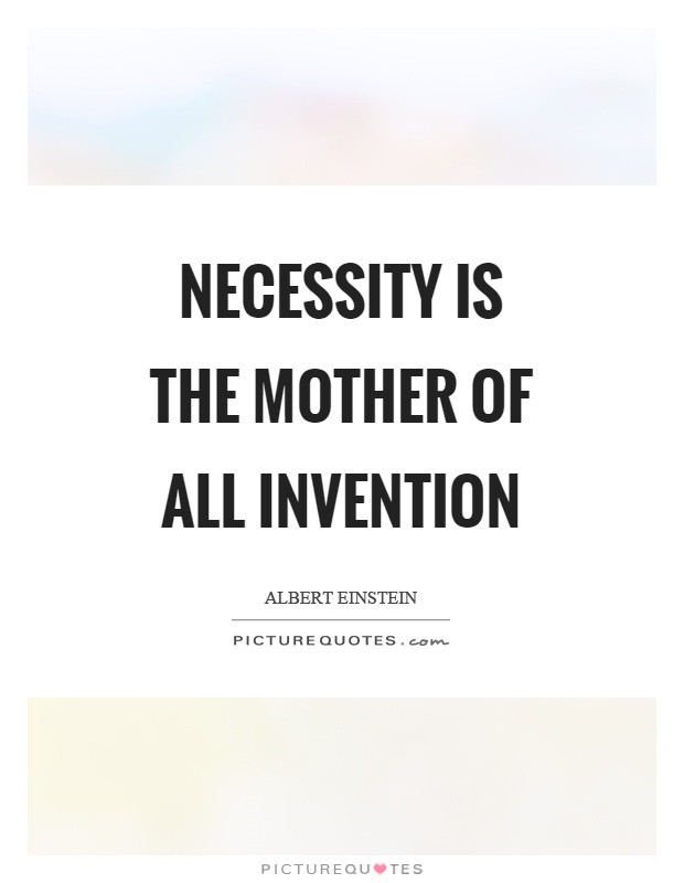Necessity Is The Mother Of Invention Quote
 Mother Quotes Mother Sayings