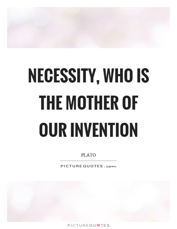 Necessity Is The Mother Of Invention Quote
 Necessity Quotes Necessity Sayings