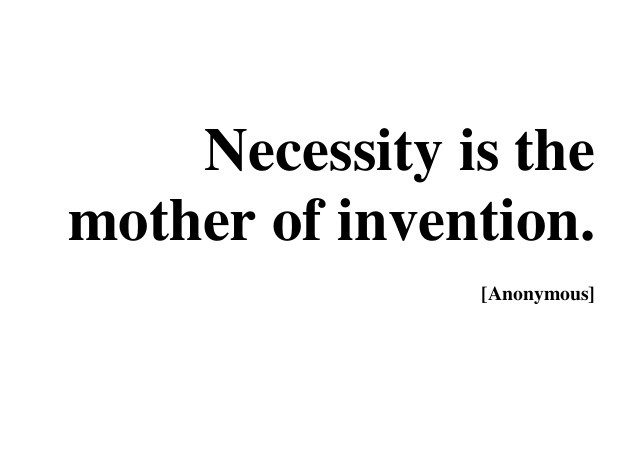 Necessity Is The Mother Of Invention Quote
 Innovation quotes