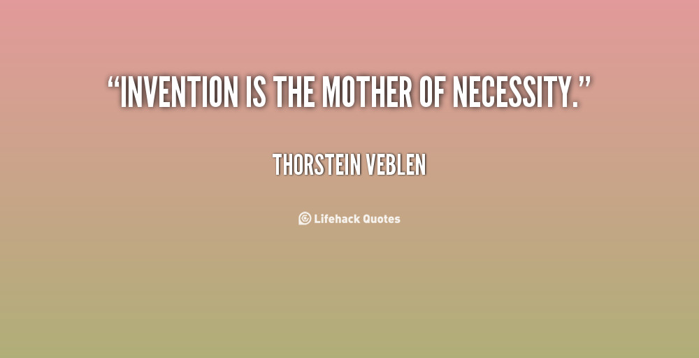 Necessity Is The Mother Of Invention Quote
 62 Best Necessity Quotes And Sayings