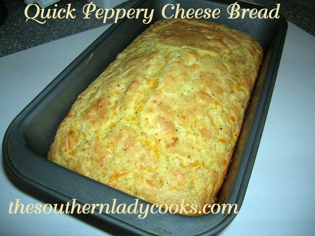 Quick Cheese Bread
 The Southern Lady Cooks – QUICK PEPPERY CHEESE BREAD