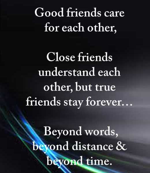 Quote For Good Friendship
 Good friends care for but True friends stay forever